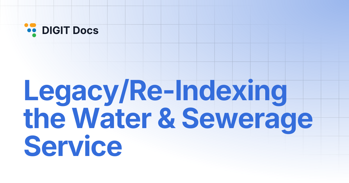 Legacy/Re-Indexing the Water & Sewerage Service | LG-v2.7 | DIGIT Docs