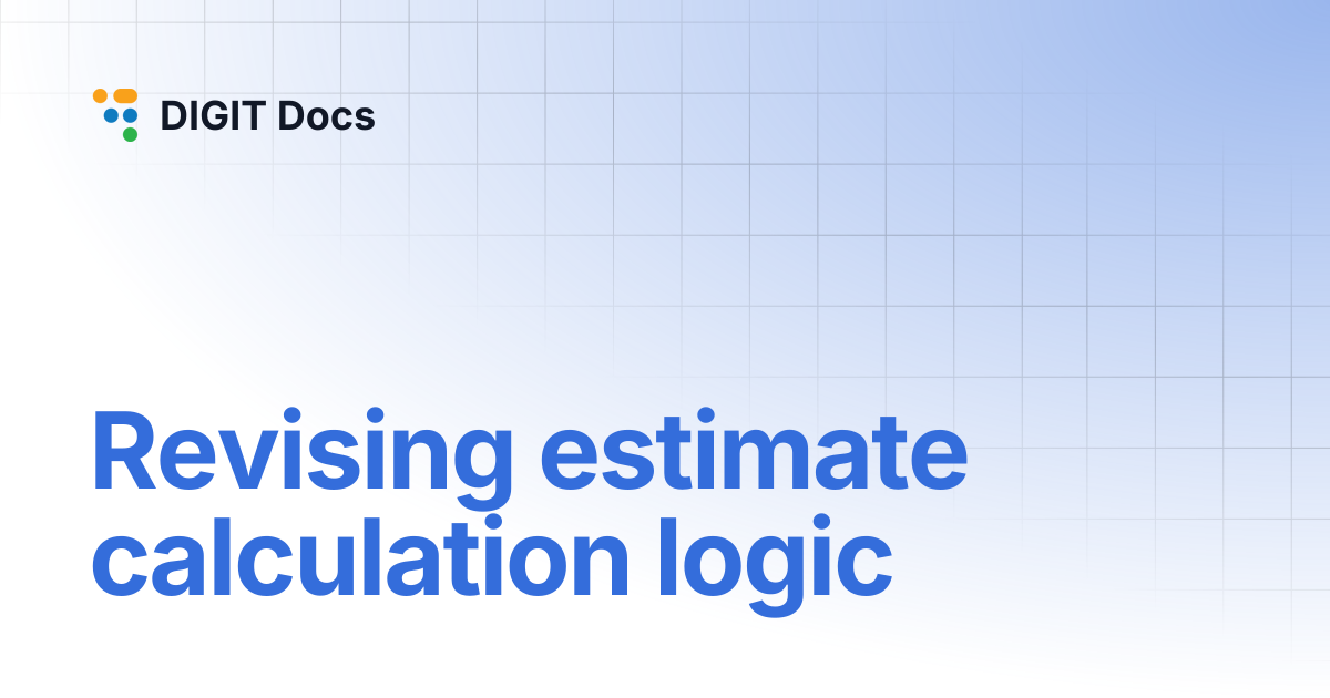 Revising estimate calculation logic | DIGIT Docs
